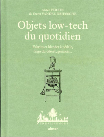 OBJETS LOW-TECH DU QUOTIDIEN - FABRIQUER BLENDER A PEDALE, FRIGO DU DESERT, GERMOIR... - TOME 1 - PERRIN - ULMER OBJETS LOW-TECH DU QUOTIDIEN - FABRIQUER BLENDER A PEDALE, FRIGO DU DESERT, GERMOIR... - TOME 1 - PERRIN - ULMER