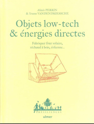 OBJETS LOW TECH & ENERGIES DIRECTES - FABRIQUER FOUR SOLAIRE, RECHAUD A BOIS, EOLIENNE... - PERRIN - ULMER OBJETS LOW TECH & ENERGIES DIRECTES - FABRIQUER FOUR SOLAIRE, RECHAUD A BOIS, EOLIENNE... - PERRIN - ULMER