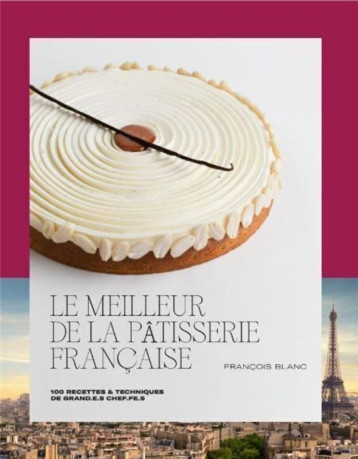 LE MEILLEUR DE LA PATISSERIE FRANCAISE - BLANC/DUPONT/MONETTA - CULINAIRES LE MEILLEUR DE LA PATISSERIE FRANCAISE - BLANC/DUPONT/MONETTA - CULINAIRES