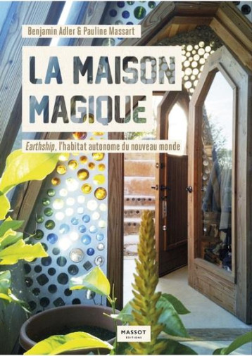 LA MAISON MAGIQUE - EARTHSHIP, L'HABITAT AUTONOME DU NOUVEAU MONDE - ADLER/MASSART - MASSOT EDITION LA MAISON MAGIQUE - EARTHSHIP, L'HABITAT AUTONOME DU NOUVEAU MONDE - ADLER/MASSART - MASSOT EDITION