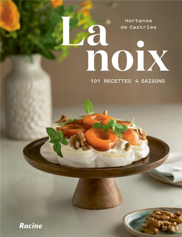 LA NOIX 101 RECETTES 4 SAISONS - DE CASTRIES HORTENSE - RACINE BE LA NOIX 101 RECETTES 4 SAISONS - DE CASTRIES HORTENSE - RACINE BE