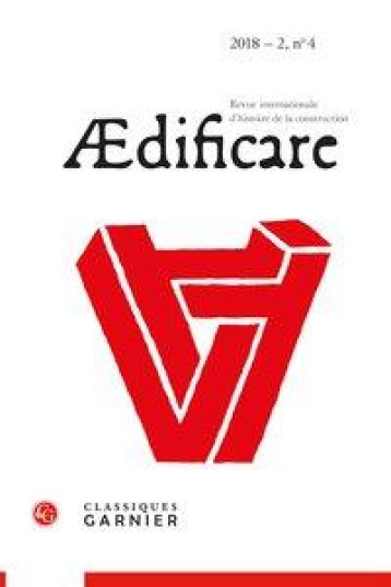 AEDIFICARE - 2018 - 2, N 4 - REVUE INTERNATIONALE D'HISTOIRE DE LA CONSTRUCTION - BERNARDI PHILIPPE - CLASSIQ GARNIER AEDIFICARE - 2018 - 2, N 4 - REVUE INTERNATIONALE D'HISTOIRE DE LA CONSTRUCTION - BERNARDI PHILIPPE - CLASSIQ GARNIER