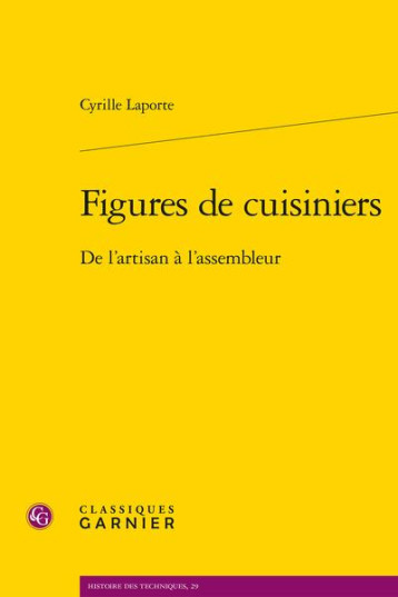 FIGURES DE CUISINIERS - DE L'ARTISAN A L'ASSEMBLEUR - LAPORTE CYRILLE - CLASSIQ GARNIER FIGURES DE CUISINIERS - DE L'ARTISAN A L'ASSEMBLEUR - LAPORTE CYRILLE - CLASSIQ GARNIER