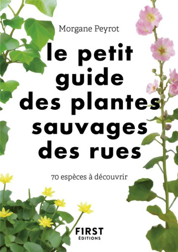 LE PETIT GUIDE DES PLANTES SAUVAGES DES RUES - 70 ESPECES A DECOUVRIR - PEYROT/HERZOG - FIRST LE PETIT GUIDE DES PLANTES SAUVAGES DES RUES - 70 ESPECES A DECOUVRIR - PEYROT/HERZOG - FIRST
