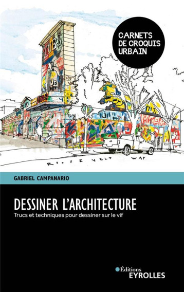 DESSINER L'ARCHITECTURE - TRUCS ET TECHNIQUES POUR DESSINER SUR LE VIF - CAMPANARIO GABRIEL - EYROLLES DESSINER L'ARCHITECTURE - TRUCS ET TECHNIQUES POUR DESSINER SUR LE VIF - CAMPANARIO GABRIEL - EYROLLES
