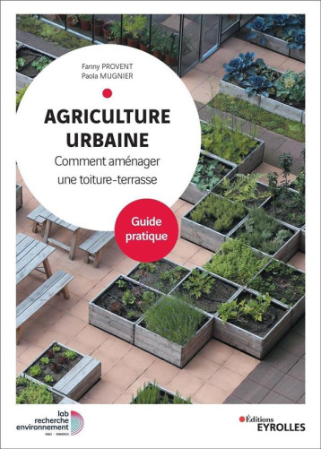 AGRICULTURE URBAINE - COMMENT AMENAGER UNE TOITURE-TERRASSE. GUIDE PRATIQUE - PROVENT/MUGNIER - EYROLLES AGRICULTURE URBAINE - COMMENT AMENAGER UNE TOITURE-TERRASSE. GUIDE PRATIQUE - PROVENT/MUGNIER - EYROLLES