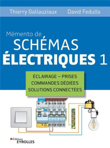MEMENTO DE SCHEMAS ELECTRIQUES 1 - ECLAIRAGE - PRISES - COMMANDES DEDIEES - SOLUTIONS CONNECTEES - FEDULLO/GALLAUZIAUX - EYROLLES MEMENTO DE SCHEMAS ELECTRIQUES 1 - ECLAIRAGE - PRISES - COMMANDES DEDIEES - SOLUTIONS CONNECTEES - FEDULLO/GALLAUZIAUX - EYROLLES