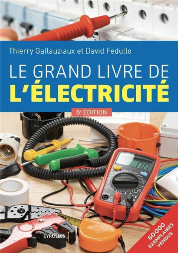 LE GRAND LIVRE DE L'ELECTRICITE - SIXIEME EDITION - FEDULLO/GALLAUZIAUX - EYROLLES LE GRAND LIVRE DE L'ELECTRICITE - SIXIEME EDITION - FEDULLO/GALLAUZIAUX - EYROLLES