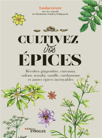 CULTIVEZ VOS EPICES - RECOLTEZ GINGEMBRE, CURCUMA, SAFRAN, WASABI, VANILLE, CARDAMOME ET AUTRES EPIC - GREER TASHA - EYROLLES CULTIVEZ VOS EPICES - RECOLTEZ GINGEMBRE, CURCUMA, SAFRAN, WASABI, VANILLE, CARDAMOME ET AUTRES EPIC - GREER TASHA - EYROLLES