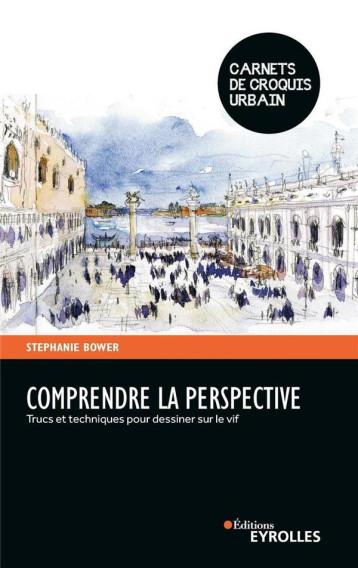 COMPRENDRE LA PERSPECTIVE - TRUCS ET TECHNIQUES POUR DESSINER SUR LE VIF - BOWER STEPHANIE - EYROLLES COMPRENDRE LA PERSPECTIVE - TRUCS ET TECHNIQUES POUR DESSINER SUR LE VIF - BOWER STEPHANIE - EYROLLES