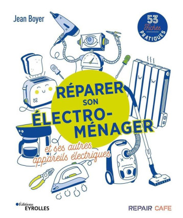 REPARER SON ELECTRO-MENAGER ET SES AUTRES APPAREILS ELECTRIQUES - 53 FICHES PRATIQUES - BOYER JEAN - EYROLLES REPARER SON ELECTRO-MENAGER ET SES AUTRES APPAREILS ELECTRIQUES - 53 FICHES PRATIQUES - BOYER JEAN - EYROLLES