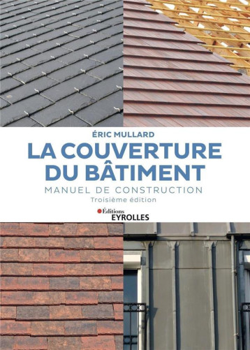 LA COUVERTURE DU BATIMENT - MANUEL DE CONSTRUCTION - MULLARD ERIC - EYROLLES LA COUVERTURE DU BATIMENT - MANUEL DE CONSTRUCTION - MULLARD ERIC - EYROLLES