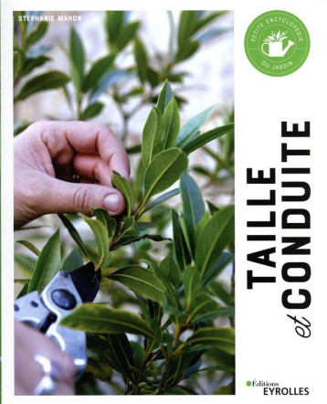 TAILLE ET CONDUITE - PETITE ENCYCLOPEDIE DU JARDIN - MAHON STEPHANIE - EYROLLES TAILLE ET CONDUITE - PETITE ENCYCLOPEDIE DU JARDIN - MAHON STEPHANIE - EYROLLES
