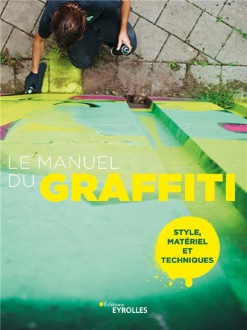 LE MANUEL DU GRAFFITI - STYLE, MATERIEL ET TECHNIQUES - COLLECTIF - EYROLLES LE MANUEL DU GRAFFITI - STYLE, MATERIEL ET TECHNIQUES - COLLECTIF - EYROLLES