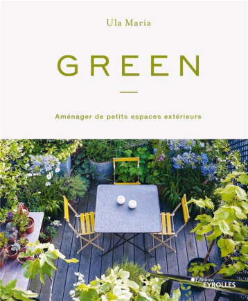 GREEN - AMENAGER DE PETITS ESPACES EXTERIEURS - MARIA ULA - EYROLLES GREEN - AMENAGER DE PETITS ESPACES EXTERIEURS - MARIA ULA - EYROLLES