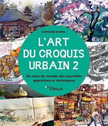 L'ART DU CROQUIS URBAIN 2 - UN TOUR DU MONDE DES NOUVELLES APPROCHES ET TECHNIQUES - BOWER STEPHANIE - EYROLLES L'ART DU CROQUIS URBAIN 2 - UN TOUR DU MONDE DES NOUVELLES APPROCHES ET TECHNIQUES - BOWER STEPHANIE - EYROLLES
