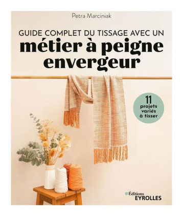 GUIDE COMPLET DU TISSAGE AVEC UN METIER A PEIGNE ENVERGEUR - MARCINIAK PETRA - EYROLLES GUIDE COMPLET DU TISSAGE AVEC UN METIER A PEIGNE ENVERGEUR - MARCINIAK PETRA - EYROLLES