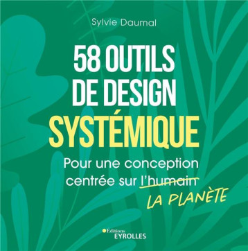 58 OUTILS DE DESIGN SYSTEMIQUE - POUR UNE CONCEPTION CENTREE SUR LA PLANETE - DAUMAL SYLVIE - EYROLLES 58 OUTILS DE DESIGN SYSTEMIQUE - POUR UNE CONCEPTION CENTREE SUR LA PLANETE - DAUMAL SYLVIE - EYROLLES