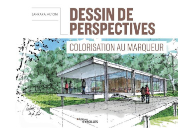 DESSIN DE PERSPECTIVES - COLORISATION AU MARQUEUR - MUTONI SANKARA - EYROLLES DESSIN DE PERSPECTIVES - COLORISATION AU MARQUEUR - MUTONI SANKARA - EYROLLES