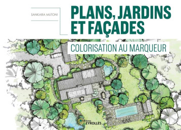 PLANS, JARDINS ET FACADES - COLORISATION AU MARQUEUR - MUTONI SANKARA - EYROLLES PLANS, JARDINS ET FACADES - COLORISATION AU MARQUEUR - MUTONI SANKARA - EYROLLES