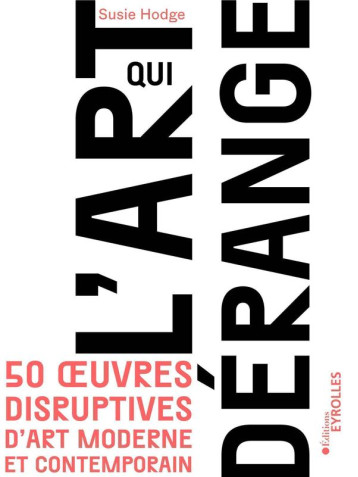 L'ART QUI DERANGE - 50 OEUVRES DISRUPTIVES D'ART MODERNE ET CONTEMPORAIN - HODGE SUSIE - EYROLLES L'ART QUI DERANGE - 50 OEUVRES DISRUPTIVES D'ART MODERNE ET CONTEMPORAIN - HODGE SUSIE - EYROLLES