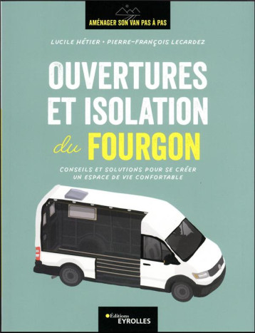 OUVERTURES ET ISOLATION DU FOURGON - CONSEILS ET SOLUTIONS POUR SE CREER UN ESPACE DE VIE CONFORTABL - HETIER/LECARDEZ - EYROLLES OUVERTURES ET ISOLATION DU FOURGON - CONSEILS ET SOLUTIONS POUR SE CREER UN ESPACE DE VIE CONFORTABL - HETIER/LECARDEZ - EYROLLES