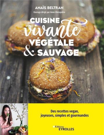 CUISINE VIVANTE, VEGETALE ET SAUVAGE - DES RECETTES VEGAN JOYEUSES, SIMPLES ET GOURMANDES POUR REDEC - BELTRAN ANAIS - EYROLLES CUISINE VIVANTE, VEGETALE ET SAUVAGE - DES RECETTES VEGAN JOYEUSES, SIMPLES ET GOURMANDES POUR REDEC - BELTRAN ANAIS - EYROLLES