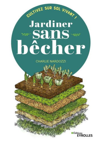 JARDINER SANS BECHER - CULTIVEZ SUR SOL VIVANT ! - NARDOZZI CHARLIE - EYROLLES JARDINER SANS BECHER - CULTIVEZ SUR SOL VIVANT ! - NARDOZZI CHARLIE - EYROLLES