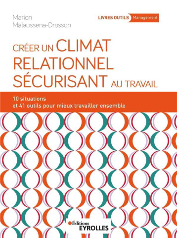 CREER UN CLIMAT RELATIONNEL SECURISANT AU TRAVAIL - 10 SITUATIONS ET 41 OUTILS POUR MIEUX TRAVAILLER - MALAUSSENA-DROSSON M - EYROLLES CREER UN CLIMAT RELATIONNEL SECURISANT AU TRAVAIL - 10 SITUATIONS ET 41 OUTILS POUR MIEUX TRAVAILLER - MALAUSSENA-DROSSON M - EYROLLES