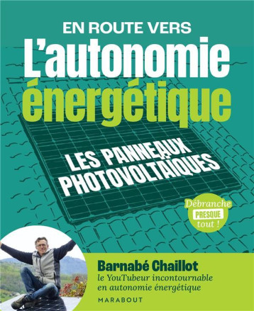 L'AUTONOMIE ENERGETIQUE - LES PANNEAUX PHOTOVOLTAIQUES - CHAILLOT BARNABE - MARABOUT L'AUTONOMIE ENERGETIQUE - LES PANNEAUX PHOTOVOLTAIQUES - CHAILLOT BARNABE - MARABOUT