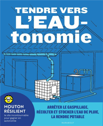 TENDRE VERS L'EAUTONOMIE - ARRETER LE GASPILLAGE, RECOLTER ET STOCKER L'EAU DE PLUIE, LA RENDRE POTA - MOUTON RESILIENT - MARABOUT TENDRE VERS L'EAUTONOMIE - ARRETER LE GASPILLAGE, RECOLTER ET STOCKER L'EAU DE PLUIE, LA RENDRE POTA - MOUTON RESILIENT - MARABOUT