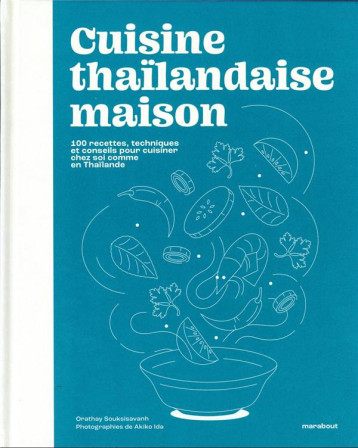 CUISINE THAILANDAISE MAISON - 100 RECETTES, TECHNIQUES ET CONSEILS POUR CUISINER CHEZ SOI COMME EN T - SOUKSISAVANH ORATHAY - MARABOUT CUISINE THAILANDAISE MAISON - 100 RECETTES, TECHNIQUES ET CONSEILS POUR CUISINER CHEZ SOI COMME EN T - SOUKSISAVANH ORATHAY - MARABOUT
