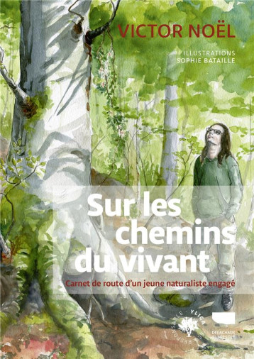SUR LES CHEMINS DU VIVANT - CARNET DE ROUTE D'UN JEUNE NATURALISTE ENGAGE - NOEL/BATAILLE - DELACHAUX SUR LES CHEMINS DU VIVANT - CARNET DE ROUTE D'UN JEUNE NATURALISTE ENGAGE - NOEL/BATAILLE - DELACHAUX