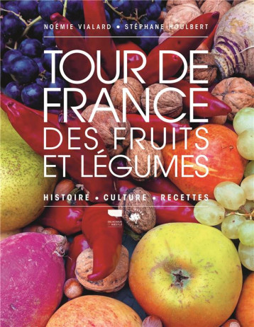 TOUR DE FRANCE DES FRUITS ET LEGUMES. HISTOIRE, CULTURE, RECETTES - VIALARD/HOULBERT - DELACHAUX TOUR DE FRANCE DES FRUITS ET LEGUMES. HISTOIRE, CULTURE, RECETTES - VIALARD/HOULBERT - DELACHAUX