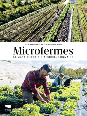 MICROFERMES. LE MARAICHAGE BIO A ECHELLE HUMAINE - FORTIER/SECHERET - DELACHAUX MICROFERMES. LE MARAICHAGE BIO A ECHELLE HUMAINE - FORTIER/SECHERET - DELACHAUX