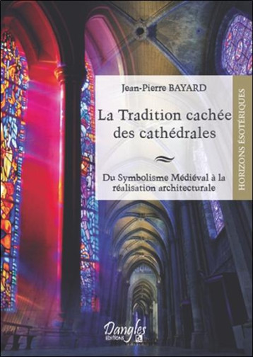 LA TRADITION CACHEE DES CATHEDRALES - BAYARD JEAN-PIERRE - DANGLES LA TRADITION CACHEE DES CATHEDRALES - BAYARD JEAN-PIERRE - DANGLES