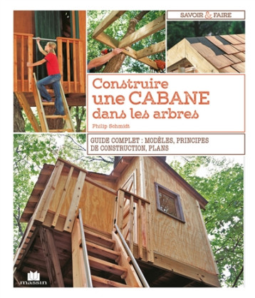 CONSTRUIRE UNE CABANE DANS LES ARBRES - GUIDE COMPLET : MODELES PRINCIPES DE CONSTRUCTION PLANS - SCHMIDT PHILIP - CHARLES MASSIN CONSTRUIRE UNE CABANE DANS LES ARBRES - GUIDE COMPLET : MODELES PRINCIPES DE CONSTRUCTION PLANS - SCHMIDT PHILIP - CHARLES MASSIN