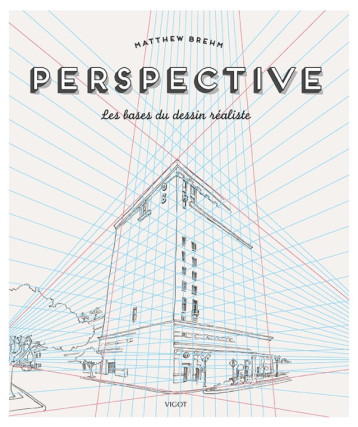 PERSPECTIVE - LES BASES DU DESSIN REALISTE - Matthew Brehm - VIGOT PERSPECTIVE - LES BASES DU DESSIN REALISTE - Matthew Brehm - VIGOT