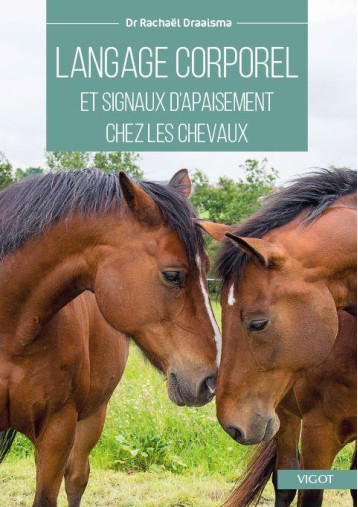LANGAGE CORPOREL ET SIGNAUX D'APAISEMENT CHEZ LES CHEVAUX - IDENTIFICATION ET APPLICATION - DRAAISMA RACHAEL - VIGOT LANGAGE CORPOREL ET SIGNAUX D'APAISEMENT CHEZ LES CHEVAUX - IDENTIFICATION ET APPLICATION - DRAAISMA RACHAEL - VIGOT