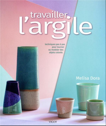 TRAVAILLER L'ARGILE - DORA MELISA - VIGOT TRAVAILLER L'ARGILE - DORA MELISA - VIGOT