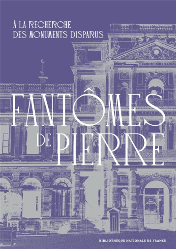 FANTOMES DE PIERRE - A LA RECHERCHE DES MONUMENTS DISPARUS - MANFRIN/PERROT - CTHS EDITION FANTOMES DE PIERRE - A LA RECHERCHE DES MONUMENTS DISPARUS - MANFRIN/PERROT - CTHS EDITION