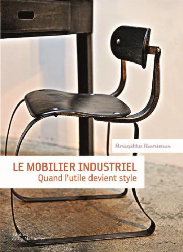 LE MOBILIER INDUSTRIEL - QUAND L'UTILE DEVIENT STYLE - DURIEUX BRIGITTE - MARTINIERE BL LE MOBILIER INDUSTRIEL - QUAND L'UTILE DEVIENT STYLE - DURIEUX BRIGITTE - MARTINIERE BL