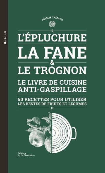 L'EPLUCHURE, LA FANE ET LE TROGNON (60 RECETTES POUR UTILISER LES RESTES DE FRUITS ET LEGUMES) - LE - THEROND/CURT - MARTINIERE BL L'EPLUCHURE, LA FANE ET LE TROGNON (60 RECETTES POUR UTILISER LES RESTES DE FRUITS ET LEGUMES) - LE - THEROND/CURT - MARTINIERE BL