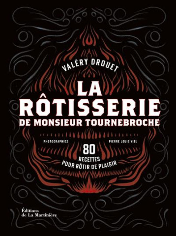 LA ROTISSERIE DE MONSIEUR TOURNEBROCHE - 80 RECETTES POUR ROTIR DE PLAISIR - DROUET/VIEL - MARTINIERE BL LA ROTISSERIE DE MONSIEUR TOURNEBROCHE - 80 RECETTES POUR ROTIR DE PLAISIR - DROUET/VIEL - MARTINIERE BL