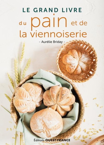 LE GRAND LIVRE DU PAIN ET DE LA VIENNOISERIE - BRIDAY AURELIE - OUEST FRANCE LE GRAND LIVRE DU PAIN ET DE LA VIENNOISERIE - BRIDAY AURELIE - OUEST FRANCE