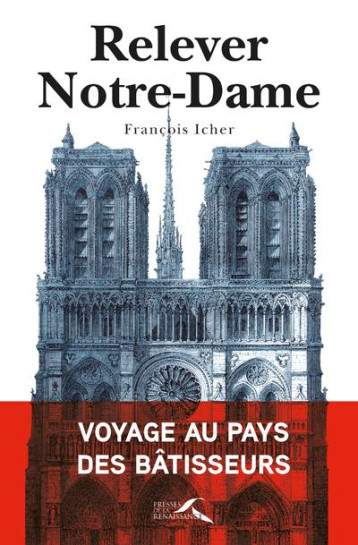 RELEVER NOTRE-DAME - VOYAGE AU PAYS DES BATISSEURS - ICHER FRANCOIS - PRESSES RENAISS RELEVER NOTRE-DAME - VOYAGE AU PAYS DES BATISSEURS - ICHER FRANCOIS - PRESSES RENAISS
