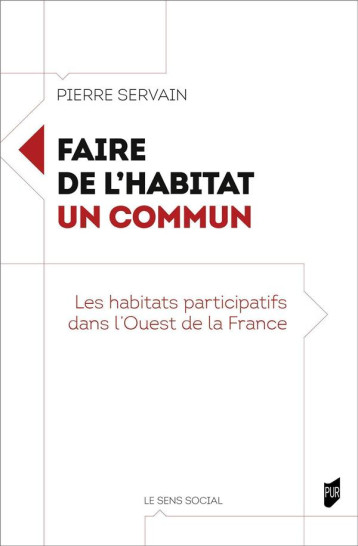 FAIRE DE L'HABITAT UN COMMUN - LES HABITATS PARTICIPATIFS DANS L'OUEST DE LA FRANCE - SERVAIN PIERRE - PU RENNES FAIRE DE L'HABITAT UN COMMUN - LES HABITATS PARTICIPATIFS DANS L'OUEST DE LA FRANCE - SERVAIN PIERRE - PU RENNES