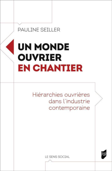 UN MONDE OUVRIER EN CHANTIER - HIERARCHIES OUVRIERES DANS L'INDUSTRIE CONTEMPORAINE - SEILLER PAULINE - PU RENNES UN MONDE OUVRIER EN CHANTIER - HIERARCHIES OUVRIERES DANS L'INDUSTRIE CONTEMPORAINE - SEILLER PAULINE - PU RENNES
