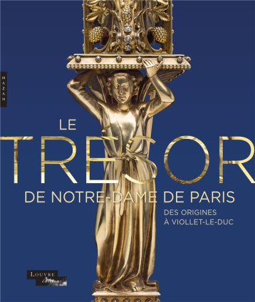 LE TRESOR DE NOTRE-DAME DE PARIS. DES ORIGINES A VIOLLET-LE-DUC - XXX - HAZAN LE TRESOR DE NOTRE-DAME DE PARIS. DES ORIGINES A VIOLLET-LE-DUC - XXX - HAZAN