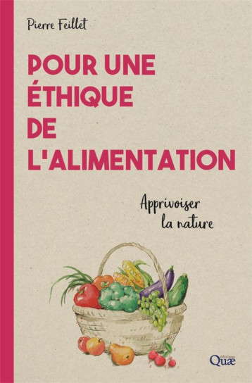 POUR UNE ETHIQUE DE L'ALIMENTATION - APPRIVOISER LA NATURE - FEILLET PIERRE - QUAE POUR UNE ETHIQUE DE L'ALIMENTATION - APPRIVOISER LA NATURE - FEILLET PIERRE - QUAE